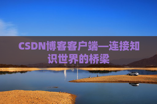 CSDN博客客户端—连接知识世界的桥梁