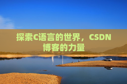 探索C语言的世界，CSDN博客的力量